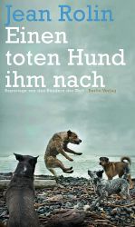 Titelbild von "Einen toten Hund ihm nach. Reportagen von den Rändern der Welt" von Jean Rolin, erschienen im Berlin Verlag