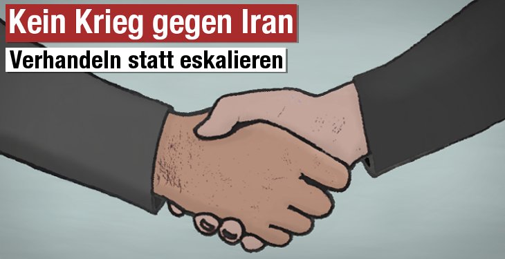 Kein Krieg gegen Iran - Verhandeln statt eskalieren